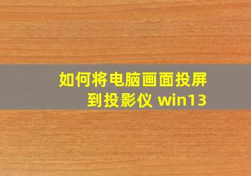 如何将电脑画面投屏到投影仪 win13